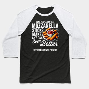 Mozzarella Sticks Make Every Day Better Baseball T-Shirt